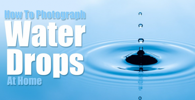 How To Photograph Water Drops